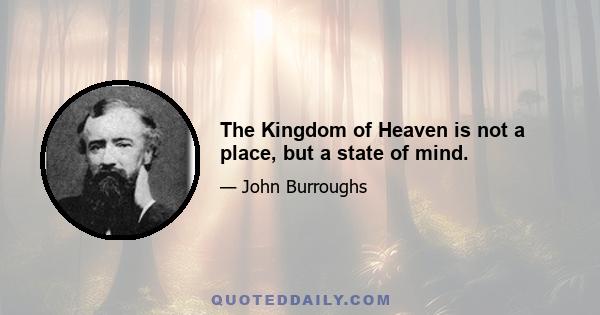 The Kingdom of Heaven is not a place, but a state of mind.