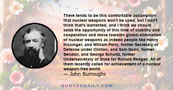 There tends to be this comfortable assumption that nuclear weapons won't be used, but I don't think that's warranted, and I think we should seize the opportunity of this time of stability and cooperation and move