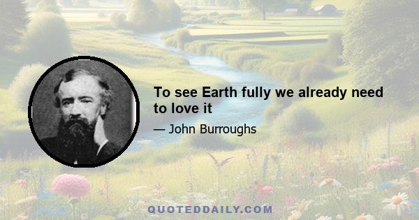 To see Earth fully we already need to love it