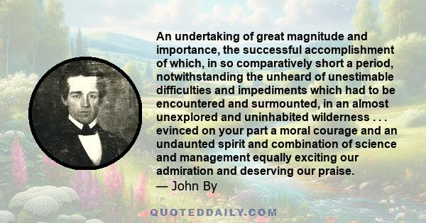 An undertaking of great magnitude and importance, the successful accomplishment of which, in so comparatively short a period, notwithstanding the unheard of unestimable difficulties and impediments which had to be