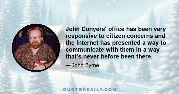 John Conyers' office has been very responsive to citizen concerns and the Internet has presented a way to communicate with them in a way that's never before been there.