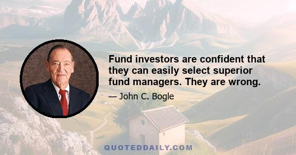 Fund investors are confident that they can easily select superior fund managers. They are wrong.