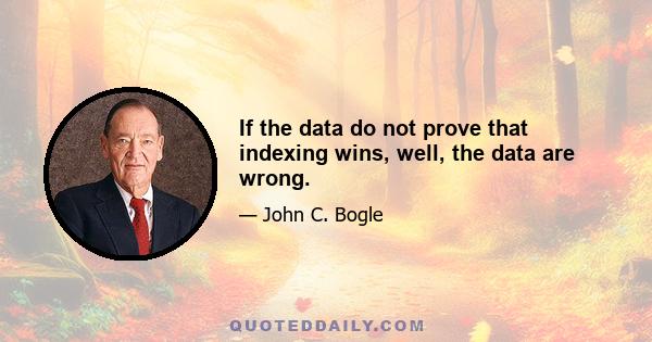 If the data do not prove that indexing wins, well, the data are wrong.