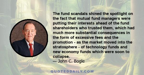 The fund scandals shined the spotlight on the fact that mutual fund managers were putting their interests ahead of the fund shareholders who trusted them, which had much more substantial consequences in the form of