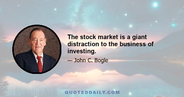 The stock market is a giant distraction to the business of investing.