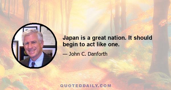 Japan is a great nation. It should begin to act like one.