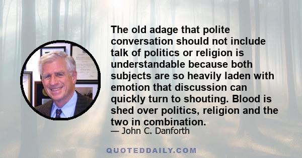 The old adage that polite conversation should not include talk of politics or religion is understandable because both subjects are so heavily laden with emotion that discussion can quickly turn to shouting. Blood is