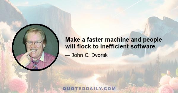 Make a faster machine and people will flock to inefficient software.