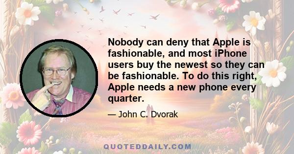 Nobody can deny that Apple is fashionable, and most iPhone users buy the newest so they can be fashionable. To do this right, Apple needs a new phone every quarter.