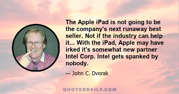 The Apple iPad is not going to be the company's next runaway best seller. Not if the industry can help it... With the iPad, Apple may have irked it's somewhat new partner Intel Corp. Intel gets spanked by nobody.