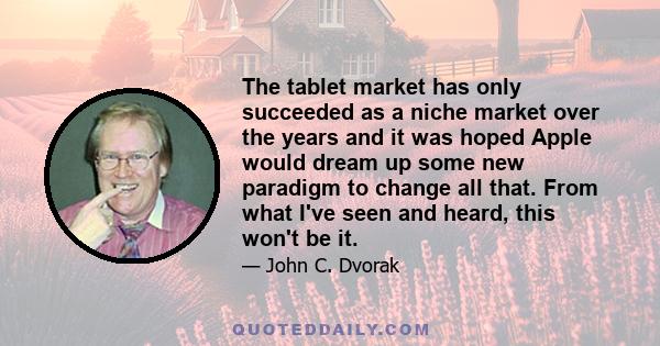 The tablet market has only succeeded as a niche market over the years and it was hoped Apple would dream up some new paradigm to change all that. From what I've seen and heard, this won't be it.