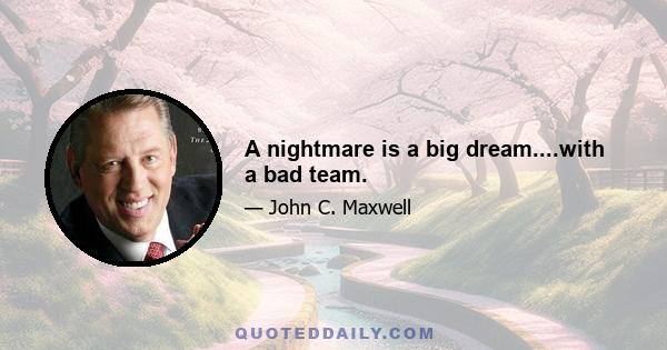 A nightmare is a big dream....with a bad team.