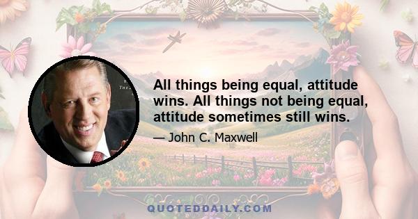 All things being equal, attitude wins. All things not being equal, attitude sometimes still wins.