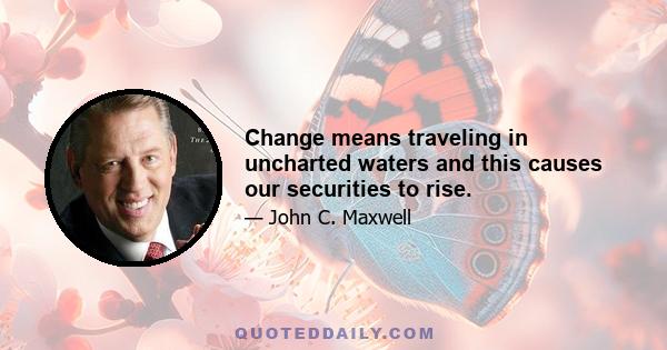 Change means traveling in uncharted waters and this causes our securities to rise.