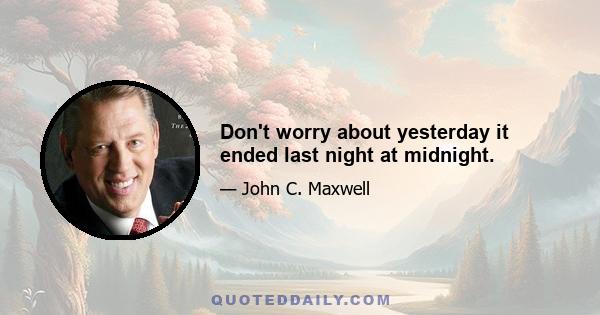 Don't worry about yesterday it ended last night at midnight.