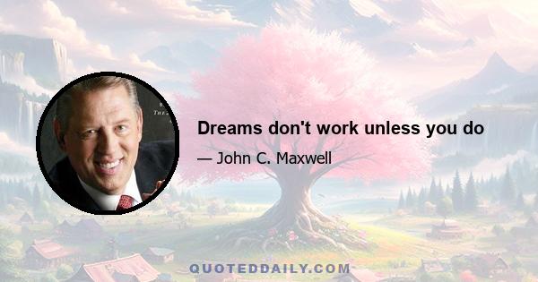 Dreams don't work unless you do