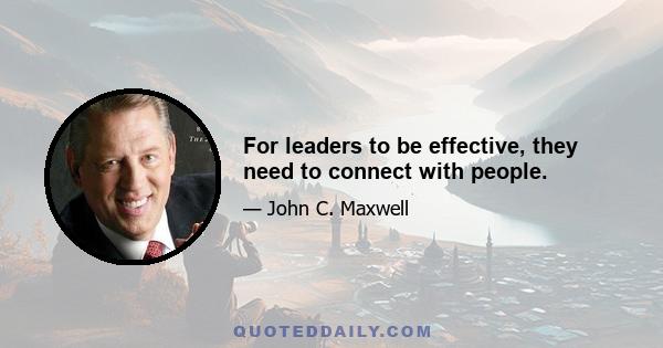 For leaders to be effective, they need to connect with people.