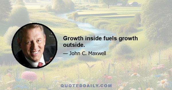 Growth inside fuels growth outside.