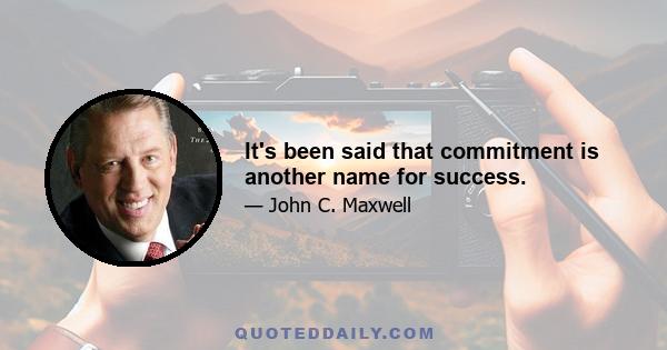 It's been said that commitment is another name for success.