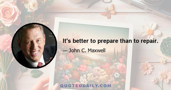 It's better to prepare than to repair.