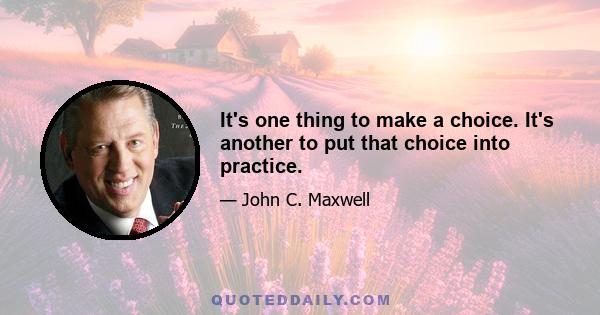 It's one thing to make a choice. It's another to put that choice into practice.