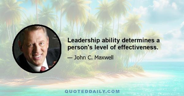 Leadership ability determines a person's level of effectiveness.