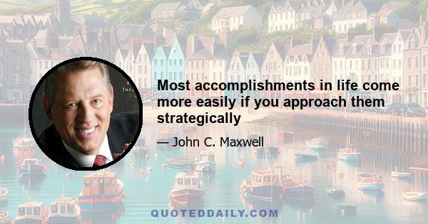 Most accomplishments in life come more easily if you approach them strategically