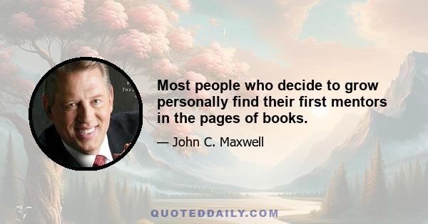 Most people who decide to grow personally find their first mentors in the pages of books.