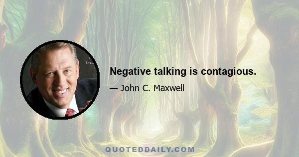 Negative talking is contagious.