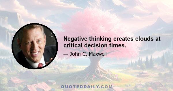 Negative thinking creates clouds at critical decision times.