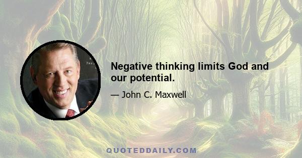 Negative thinking limits God and our potential.