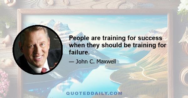 People are training for success when they should be training for failure.