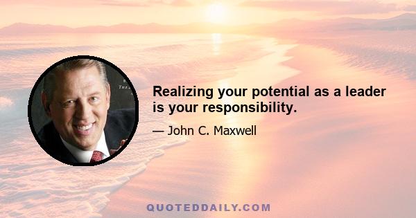 Realizing your potential as a leader is your responsibility.