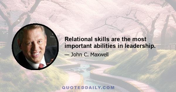 Relational skills are the most important abilities in leadership.