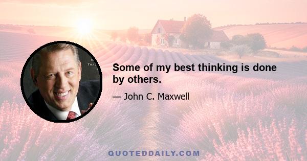 Some of my best thinking is done by others.