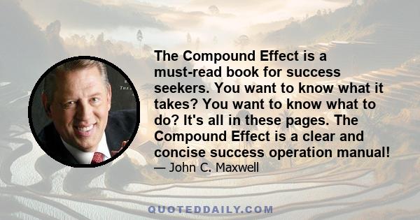 The Compound Effect is a must-read book for success seekers. You want to know what it takes? You want to know what to do? It's all in these pages. The Compound Effect is a clear and concise success operation manual!