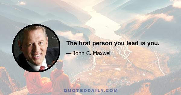 The first person you lead is you.