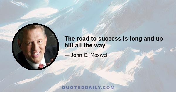 The road to success is long and up hill all the way