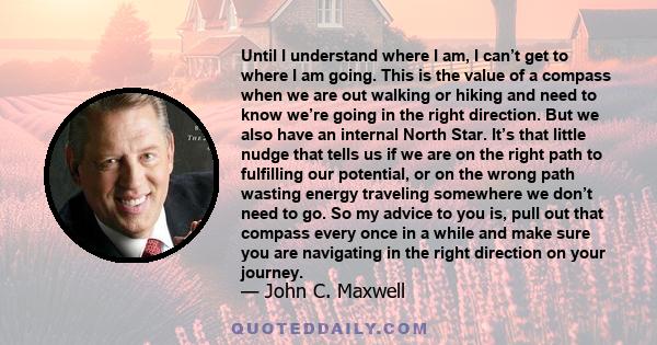 Until I understand where I am, I can’t get to where I am going. This is the value of a compass when we are out walking or hiking and need to know we’re going in the right direction. But we also have an internal North