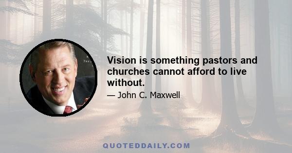 Vision is something pastors and churches cannot afford to live without.