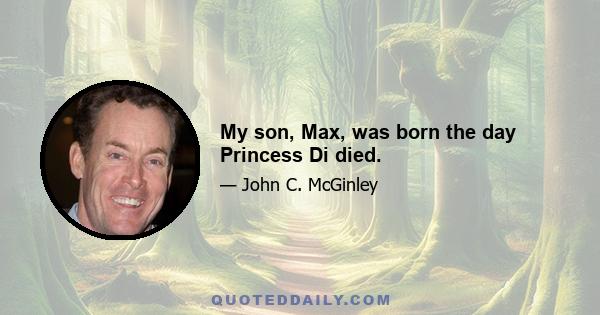 My son, Max, was born the day Princess Di died.