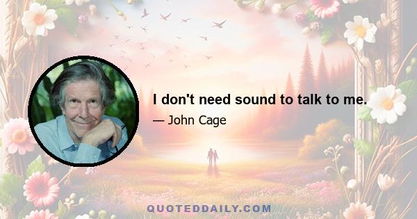 I don't need sound to talk to me.