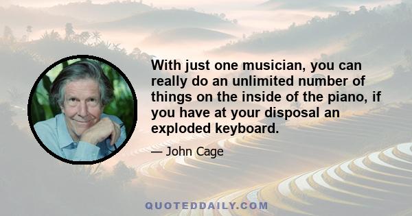 With just one musician, you can really do an unlimited number of things on the inside of the piano, if you have at your disposal an exploded keyboard.