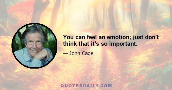 You can feel an emotion; just don't think that it's so important.