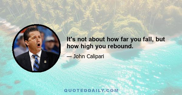 It's not about how far you fall, but how high you rebound.