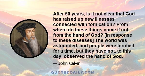 After 50 years, is it not clear that God has raised up new illnesses connected with fornication? From where do these things come if not from the hand of God? [In response to these diseases] The world was astounded, and