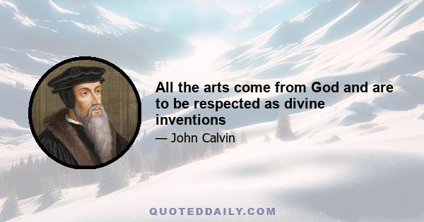 All the arts come from God and are to be respected as divine inventions