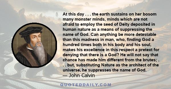 At this day . . . the earth sustains on her bosom many monster minds, minds which are not afraid to employ the seed of Deity deposited in human nature as a means of suppressing the name of God. Can anything be more