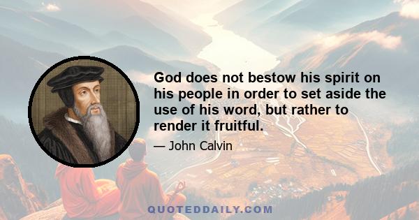 God does not bestow his spirit on his people in order to set aside the use of his word, but rather to render it fruitful.