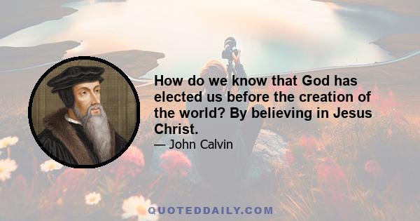 How do we know that God has elected us before the creation of the world? By believing in Jesus Christ.